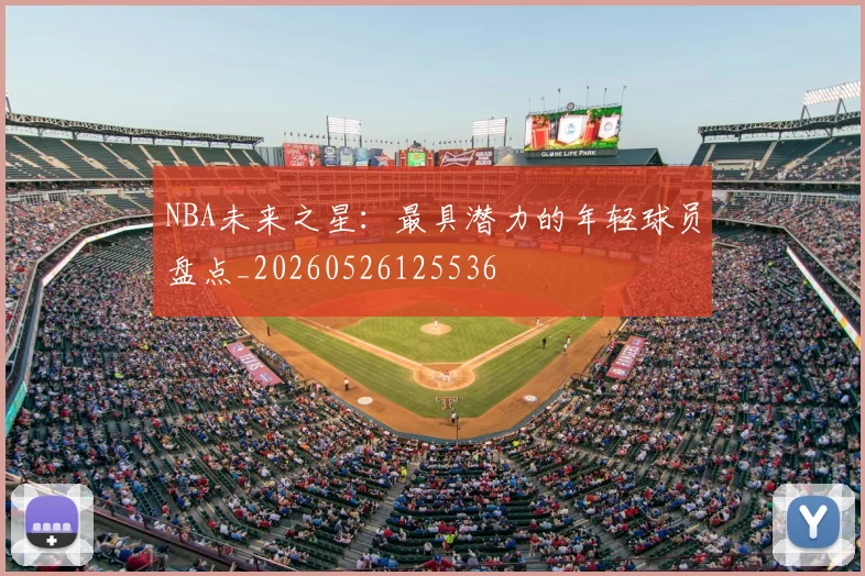 NBA未来之星:最具潜力的年轻球员盘点_20260526125536