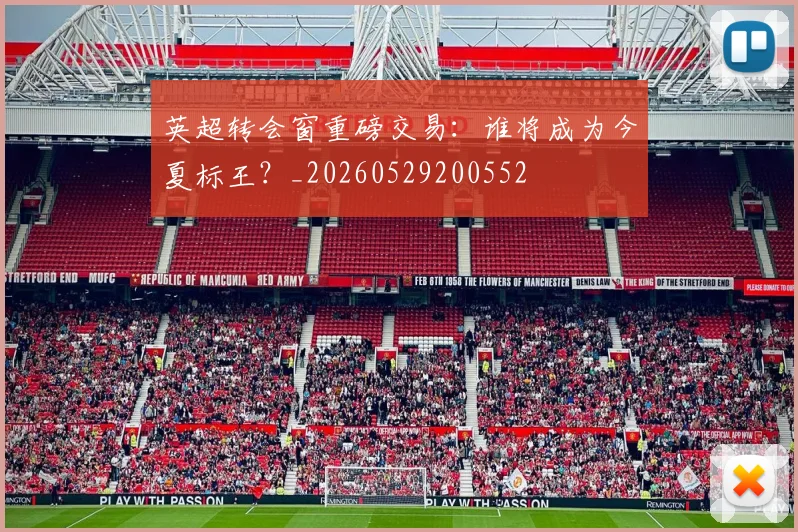 英超转会窗重磅交易:谁将成为今夏标王?_20260529200552