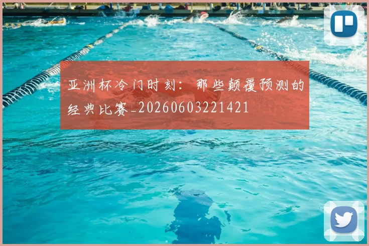 亚洲杯冷门时刻:那些颠覆预测的经典比赛_20260603221421