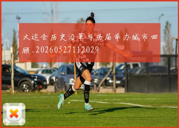大运会历史沿革与历届举办城市回顾_20260527112029